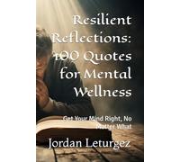 Resilient Reflections: 100 Quotes for Mental Wellness: Get Your Mind Right, No Matter What