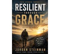 Resilient Through Grace: A Soldier's Journey of Faith, Resilience, And Redemption