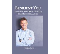 Resilient You: How to Bounce Back Stronger From Life's Challenges