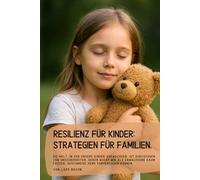 Resilienz für Kinder: Strategien für Familien.: Die Welt, in der unsere Kinder aufwachsen, ist durchzogen von Unsicherheiten, deren Wucht wir als ... fassen, geschweige denn vorhersagen können.