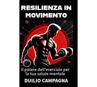 RESILIENZA IN MOVIMENTO: Il potere dell'esercizio per la tua salute mentale
