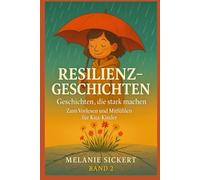 Resilienzgeschichten Band 2 Zum Vorlesen und Mitfühlen für Kindergartenkinder I Stark werden und verstehen: Mutmachende Vorlesegeschichten ab 4 Jahren ... machen - mit Geschichten, die ins Herz gehen!