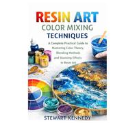 Resin Art Color Mixing Techniques: A Complete Practical Guide to Mastering Color Theory, Blending Methods and Stunning Effects in Resin Art