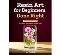 Resin Art for Beginners, Done Right: Pour It Right the First Time: Clear Illustrated Steps, 20 Projects from Coasters to Ocean Trays, and Fixes for Bubbles, Tacky Spots and Cloudy Cures