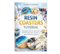 Resin Coasters Tutorial: A Complete Step by Step Guide to Creating Beautiful, Durable and Professional Resin Coasters
