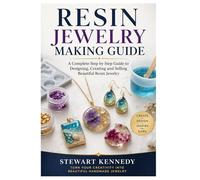 Resin Jewelry Making Guide: A Complete Step by Step Guide to Designing, Creating and Selling Beautiful Resin Jewelry