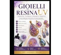 Resina UV per Gioielli: Tecniche, Segreti e Tutorial per Creazioni Uniche Manuale pratico