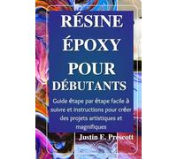 Résine époxy pour débutants: Guide étape par étape facile à suivre et instructions pour créer des projets artistiques et magnifiques