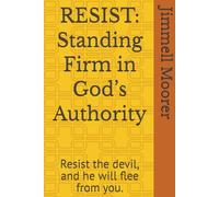 RESIST: Standing Firm in God’s Authority: Resist the devil, and he will flee from you.