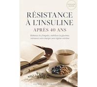 Résistance à l'insuline: Après 40 ans : Réduisez les fringales, stabilisez la glycémie, retrouvez votre énergie sans régime extrême.