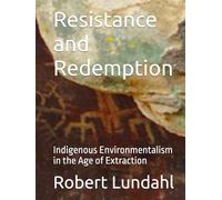Resistance and Redemption: Indigenous Environmentalism in the Age of Extraction