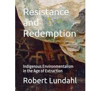 Resistance and Redemption: Indigenous Environmentalism in the Age of Extraction