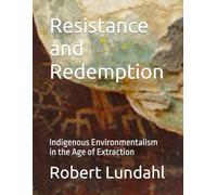 Resistance and Redemption: Indigenous Environmentalism in the Age of Extraction