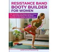 Resistance Band Booty Builder for Women: Lift, Tone & Grow Your Glutes at Home in 30 Days - A Step-by-Step Workout Plan with Simple Exercises, No Gym Needed, and Visible Results
