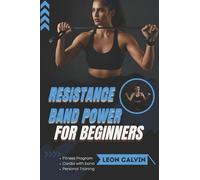 RESISTANCE BAND POWER FOR BEGINNERS: Level 1 Home Workouts to Build Muscle, Burn Fat, and Boost Energy in Just Minutes a Day