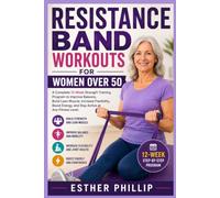 Resistance Band Workouts for Women Over 50: A Complete 12-Week Strength Training Program to Improve Balance, Build Lean Muscle, Increase Flexibility, Boost Energy, and Stay Active at Any Fitness Level