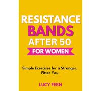 Resistance Bands After 50 for Women: Simple Exercises for a Stronger, Fitter You
