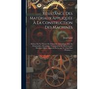 Résistance Des Matériaux Appliquée À La Construction Des Machines: Notions Sur La Théorie De L'élasticité--Assemblages Fixes Et Démontables--Récipient