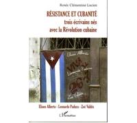 Résistance et cubanité Trois écrivains nés avec la Révolution cubaine - Eliseo Alberto - Leonardo Padura - Zoé Valdés - Renée Clémentine Lucien - L'harmattan - broché - Essai