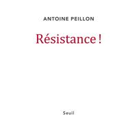 Résistance ! La republique c'est maintenant ! - Antoine Peillon - Seuil - broché - Essai