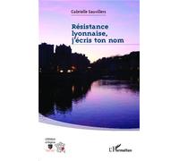 Résistance lyonnaise, j'écris ton nom - Gabrielle Sauvillers - L'harmattan - broché - Essai