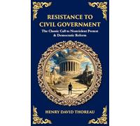 Resistance to Civil Government: The Classic Call to Nonviolent Protest & Democratic Reform