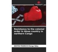 Resistance To The Colonial Order In Akwa Country In Northern Congo