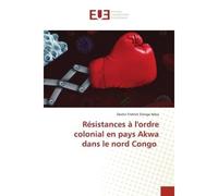 Résistances à l'ordre colonial en pays Akwa dans le nord Congo - Destin Fridrich Elenga Ndza - Universitaires Europeennes - broché - Livre