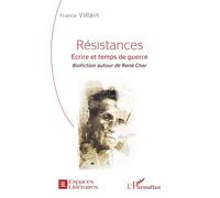 Résistances Écrire et temps de guerre - Biofiction autour de René Char - Franck Villain - L'harmattan - broché - Essai