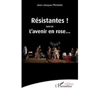 Résistantes ! Suivi de L'avenir en rose... - Jean-Jacques Michelet - L'harmattan - broché - Théâtre