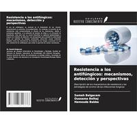 Resistencia a los antifúngicos: mecanismos, detección y perspectivas: Descripción de los mecanismos de resistencia y las estrategias de control de las infecciones fúngicas