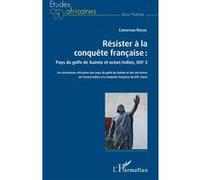 Résister à la conquête française : Pays du golfe de Guinée et océan Indien, XIXe siècle Christian Roche (Auteur)