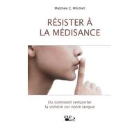 Résister à la médisance: Ou comment remporter la victoire sur notre langue