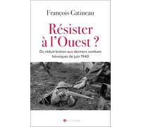 Résister à l'Ouest ?: Du réduit breton aux derniers combats héroïques en juin 1940