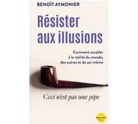 Résister aux illusions - Comment accéder à la réalité du monde, des autres et de soi-même Benoît Aymonier (Auteur)