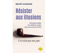 Résister aux illusions - Comment accéder à la réalité du monde, des autres et de soi-même - Benoît Aymonier - Plon - broché - Guide