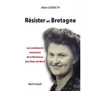 Résister en Bretagne - les combattants volontaires de la Résistance des Côtes-du-Nord - Alain Lozac'h - Skol Vreizh - broché - Essai