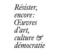 Résister, Encore : Oeuvres D'art, Culture & Démocratie