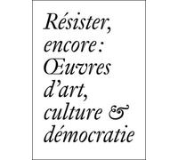 Résister, Encore: Oeuvres d'Art, Culture & Démocratie (French)