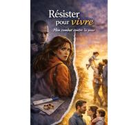 Résister pour vivre: Mon combat contre la peur