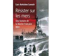 Résister sur les mers. une histoire de la marine française libre Luc-Antoine Lenoir (Auteur)