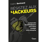 Résistez aux hackeurs !: Comprendre les cyberattaques pour mieux protéger votre entreprise