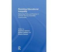 Resisting Educational Inequality: Reframing Policy and Practice in Schools Serving Vulnerable Communities - [Version Originale] Inconnu (Auteur)