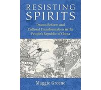 Resisting Spirits : Drama Reform And Cultural Transformation In The People's Republic Of China