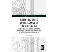 Resisting State Surveillance in the Digital Age: Precarious Coalitions, Contested Knowledge, and Diverse Opposition to Mass-surveillance in the Uk