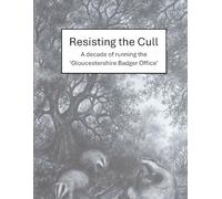 Resisting the Cull (Black and White interior version): A decade of running the 'Gloucestershire Badger Office'