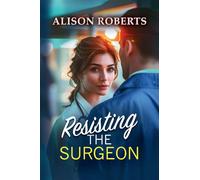 Resisting the Surgeon: An uplifting medical romance from Alison Roberts - perfect fans of Grey's Anatomy!