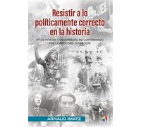 Resistir a lo políticamente correcto en la historia: Hitos para un conocimiento no contaminado por la ideología globalista