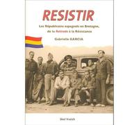 Resistir : Les Républicains espagnols en Bretagne, de la Retirada à la Resitance