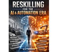 Reskilling for the AI & Automation Era: The Ultimate Guide to Survive AI Disruption, Learn High-Income Skills, Stay Relevant in Automation, and Build a Secure, Future-Proof Career in the Digital Age